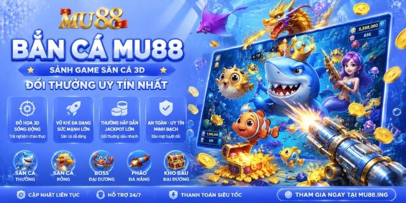  Bắn Cá MU88 - Sảnh Game Săn Cá 3D Đổi Thưởng Uy Tín Nhất