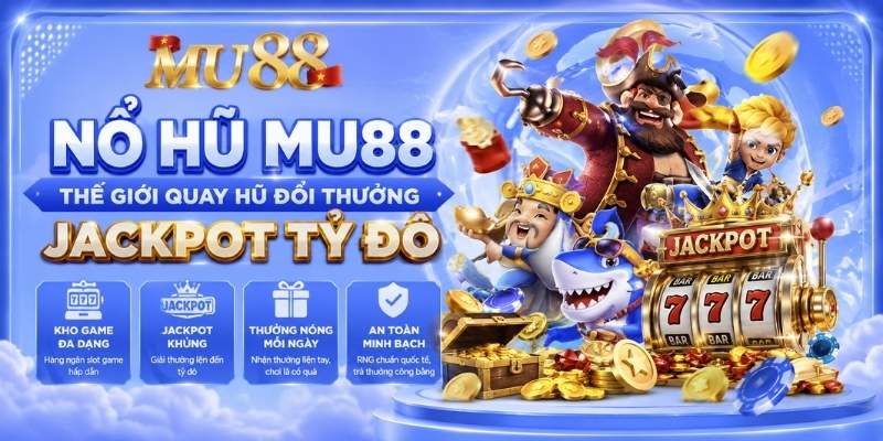 Nổ Hũ MU88 - Sảnh Game Quay Hũ Đổi Thưởng Jackpot Cực Khủng